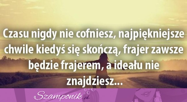 Czasu nigdy nie cofniesz...