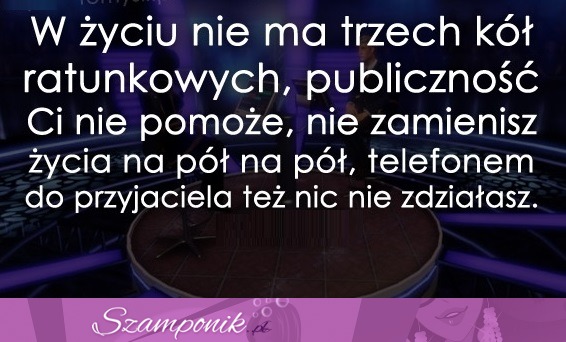 W życiu nie ma trzech kół ratunkowych