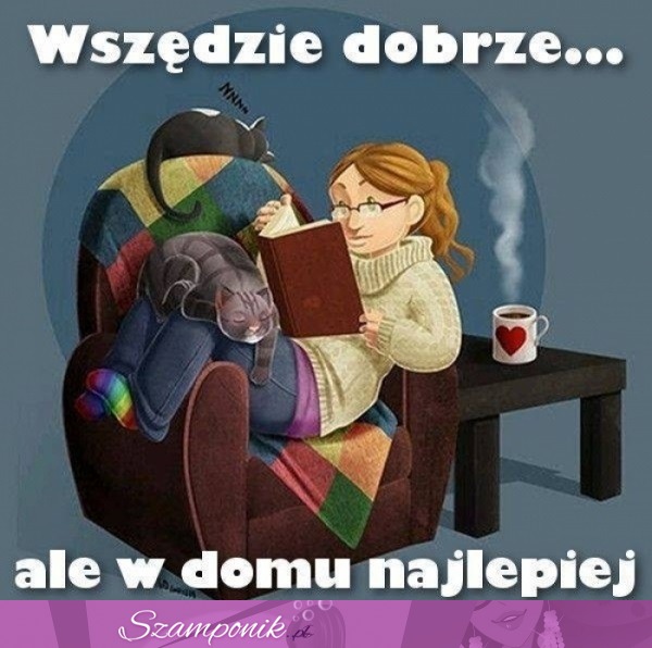 Wszędzie dobrze ale w domu najlepiej