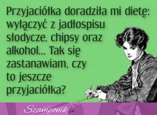 Doradziła mi dietę- przyjaciółka ;D