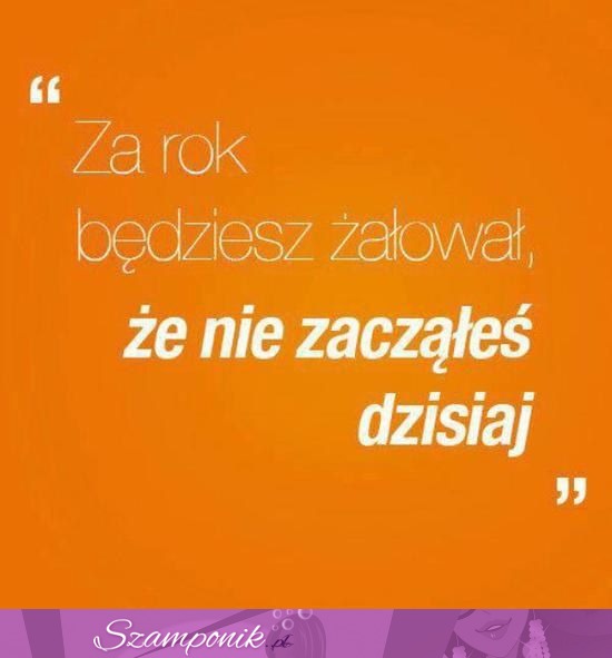 Za rok będziesz żałowac...