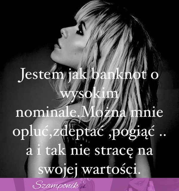 Jestem jak banknot o wysokim nominale