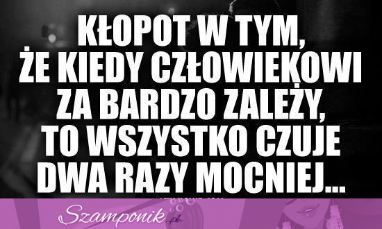 Kiedy człowiekowi za bardzo zależy...