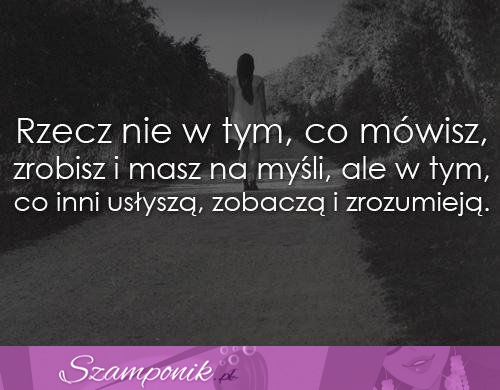 Rzecz nie w tym co mówisz...