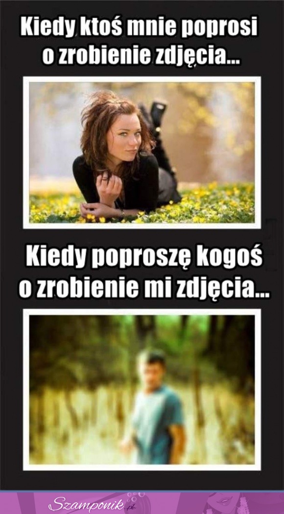 Kiedy ktoś mnie prosi o zrobienie zdjęcis VS kiedy poproszę kogoś o zrobienie zdjęcia, haha