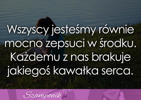 Wszyscy jesteśmy równie mocno zepsuci