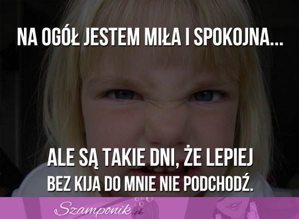 Na ogół jestem miła i spokojna