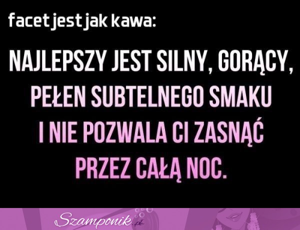 Facet jest jak kawa...