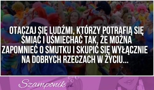 Otaczaj się takimi ludźmi!