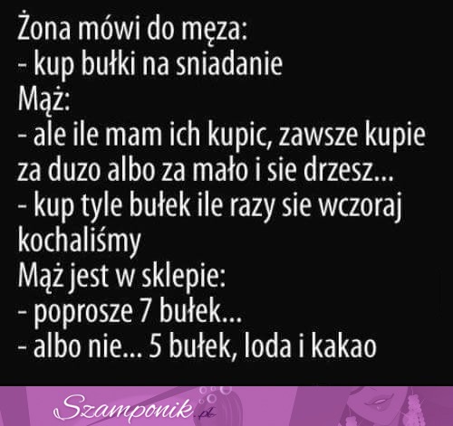 Żona mówi do męża; ''kup bułki na śniadanie''  MASAKRA ale POCISK ;D