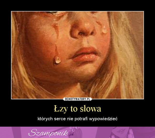 Łzy to słowa...