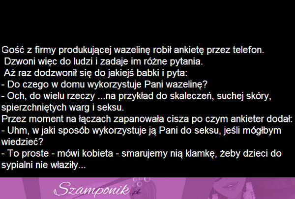 Gość z firmy produkującej wazelinę robił ankietę przez telefon...