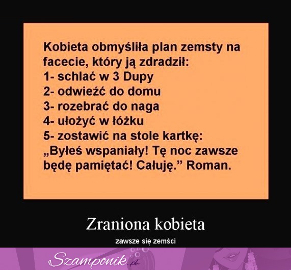 Zraniona kobieta zawsze się zemści... Zobacz sposób na tego gnoja, haha!