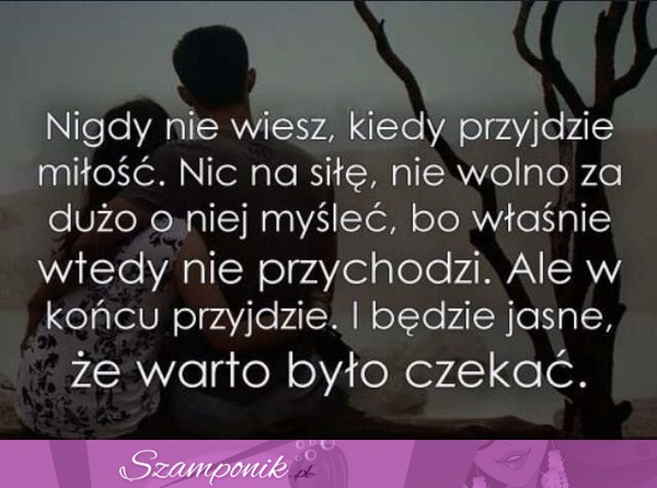 Nigdy nie wiesz kiedy przyjdzie miłość