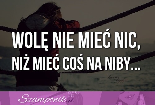 Wolę nie mieć nic