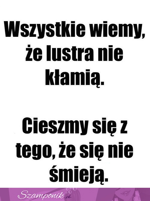 Lustra kłamią ale dobrze, że się nie śmieją ;D