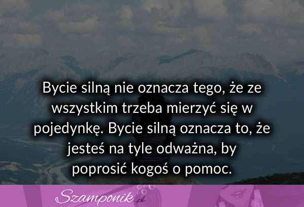 Bycie silną nie oznacza tego że ...