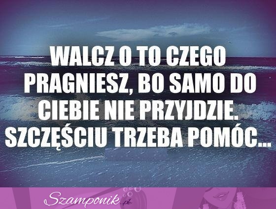 Walcz o to czego pragniesz