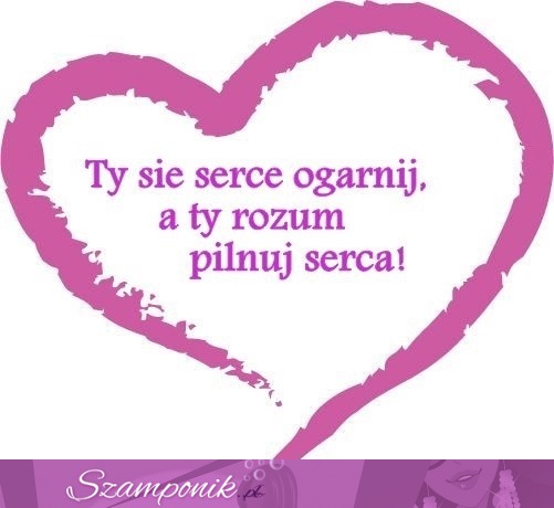 Ty sie serce ogarnij ♥