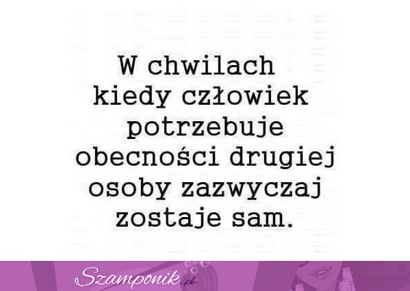 W chwilach kiedy człowiek potrzebuje