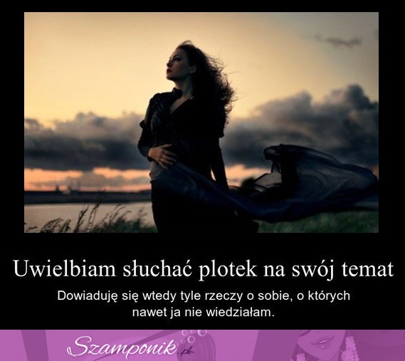 Uwielbiam słuchać plotek na swój temat...