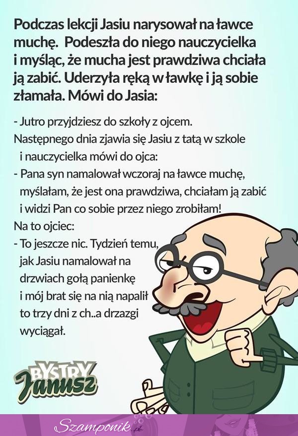 Taki już jest Jasiu... Nikt nic na to nie poradzi! A nauczycielka przesadza...