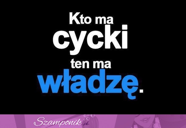 Kto ma cycki ten ma władzę