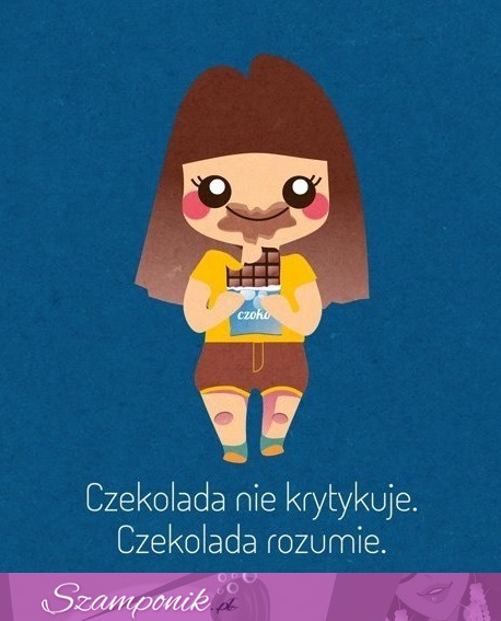 Czekolada nie krytykuje.