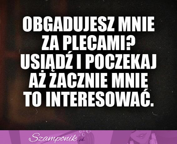 Obgadujesz za plecami?