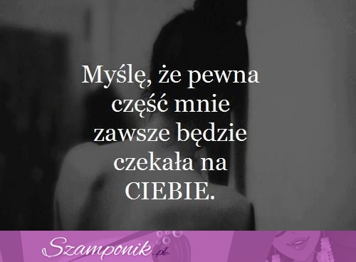 Myślę, że pewna część mnie