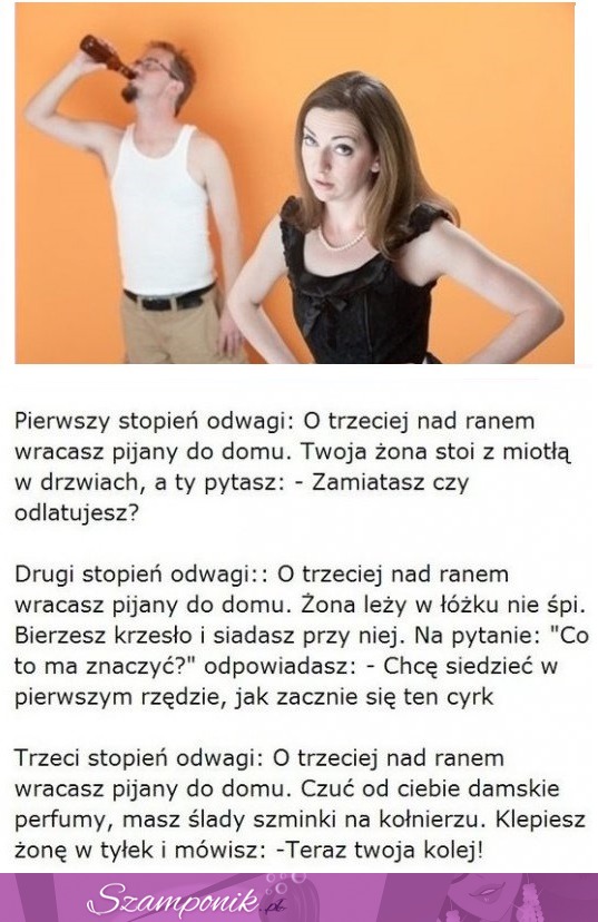 Kawał na dziś: Pierwszy stopień odwagi, o trzeciej nad ranem wracasz pijany do domu...