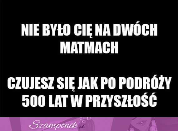 Gdy nie byłeś na dwóch matmach