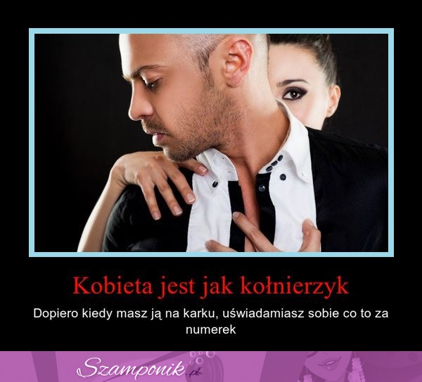 Kobieta jest jak kołnierzyk ;)