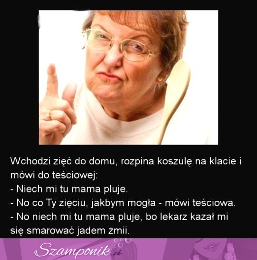 Wchodzi zięć do domu, rozpina koszulę na klacie i mówi do teściowej...