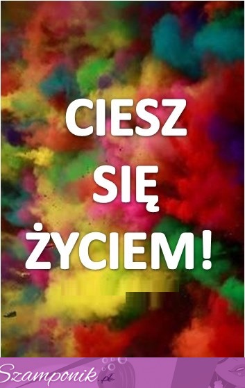 Ciesz się życiem!