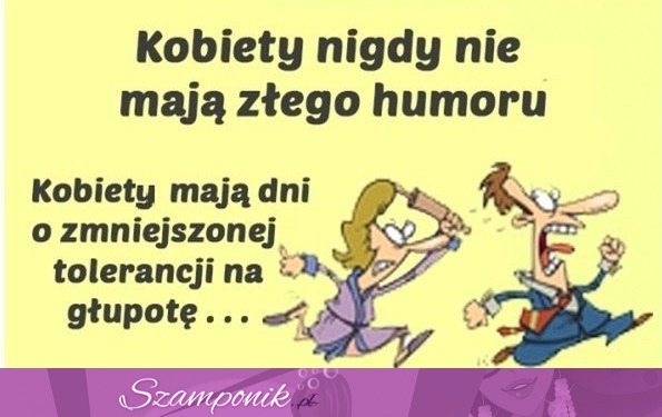 Kobiety nigdy nie maja złego humoru