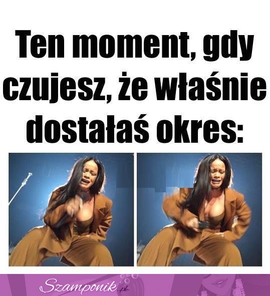 Gdy właśnie dostałaś okres... ;D