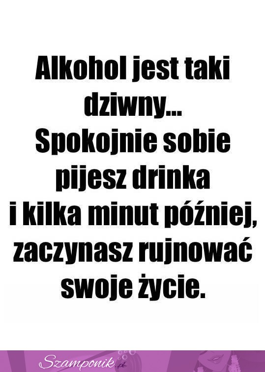 Alkohol jest taki dziwny