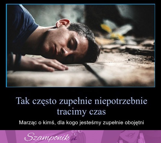 Tak często zupełnie niepotrzebie tracimy czas...