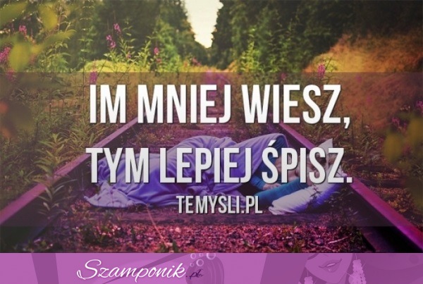 Im mniej wiesz... ;P