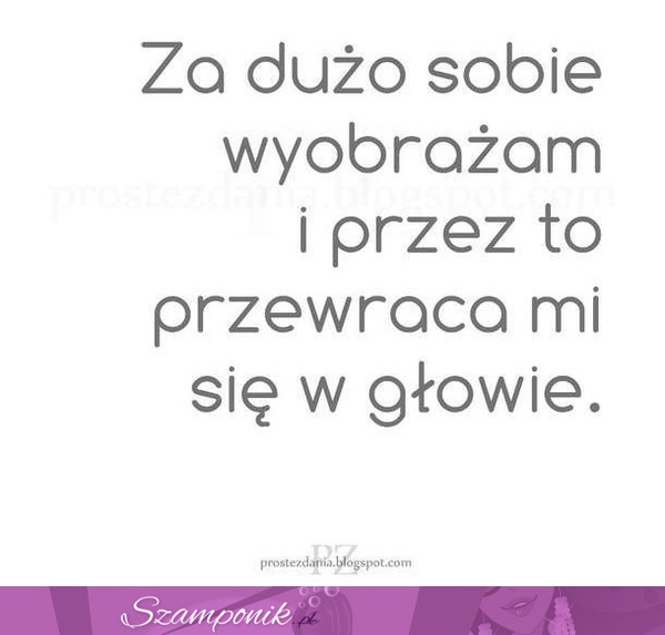 Za dużo sobie wyobrażam...