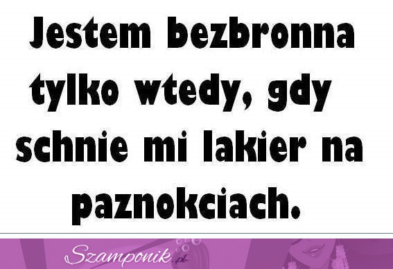 Jestem bezbronna tylko wtedy, gdy,... :D