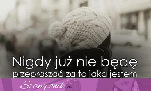 Nigdy już nie będę przepraszać za...