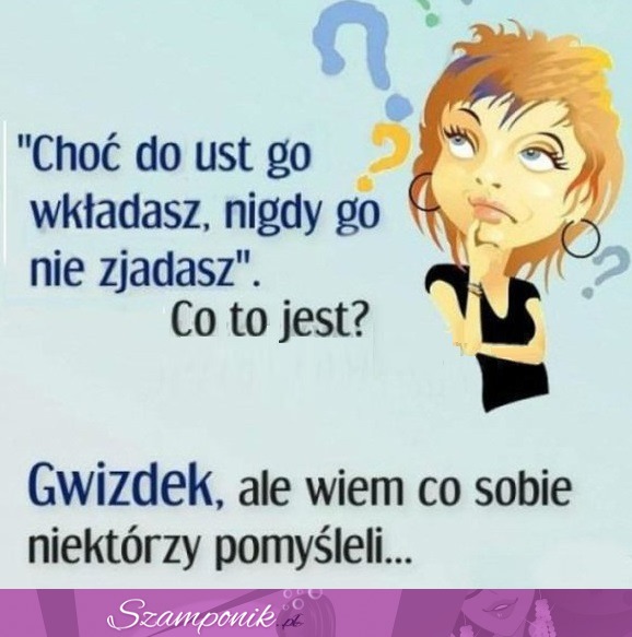 Ciekawa ZAGADKA! Choć do BUZI go WKŁADASZ, nigdy go nie...? ! BEKA ;D