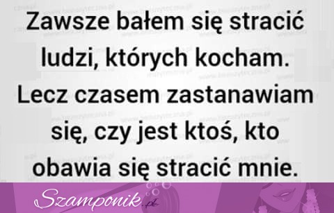 Zawsze bałem się stracić...