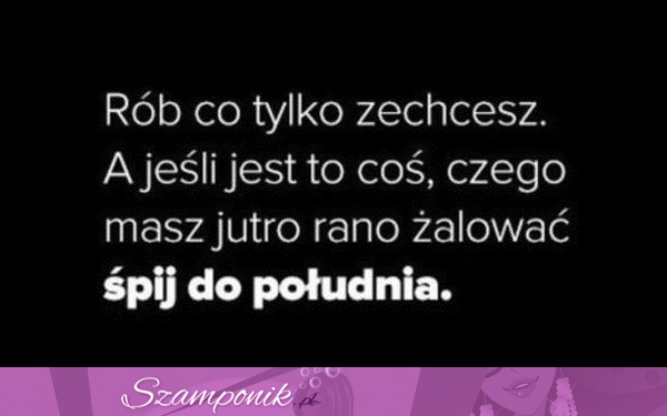 Rób co zechcesz!