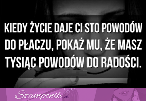 Kiedy życie daje Ci sto powodów....