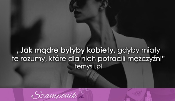 Jak mądre byłyby kobiety, gdyby miały...