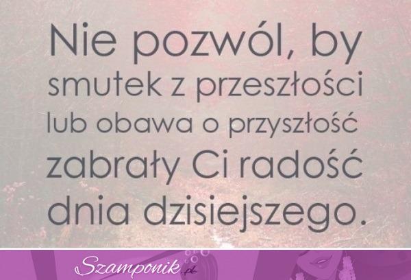 Nie pozwól, by smutek z przeszłości...