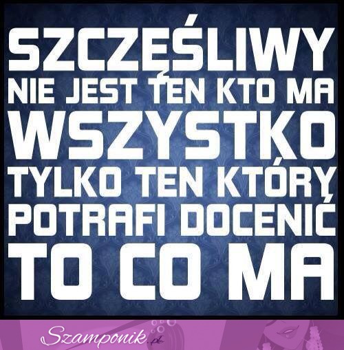 Szczęśliwy nie jest ten kto ma wszystko..